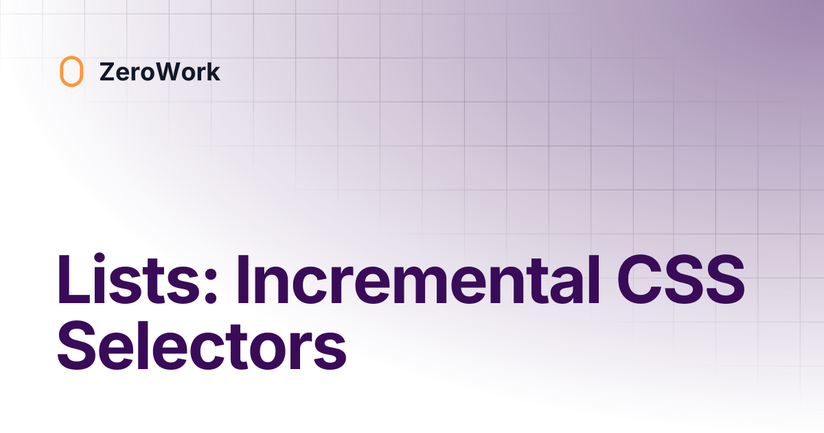 Lists: Incremental CSS Selectors | ZeroWork